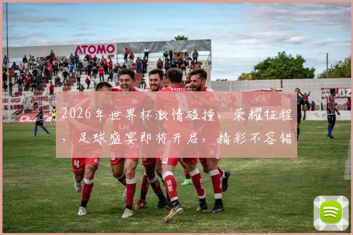 2026年世界杯激情碰撞，荣耀征程，足球盛宴即将开启，精彩不容错过，敬请期待