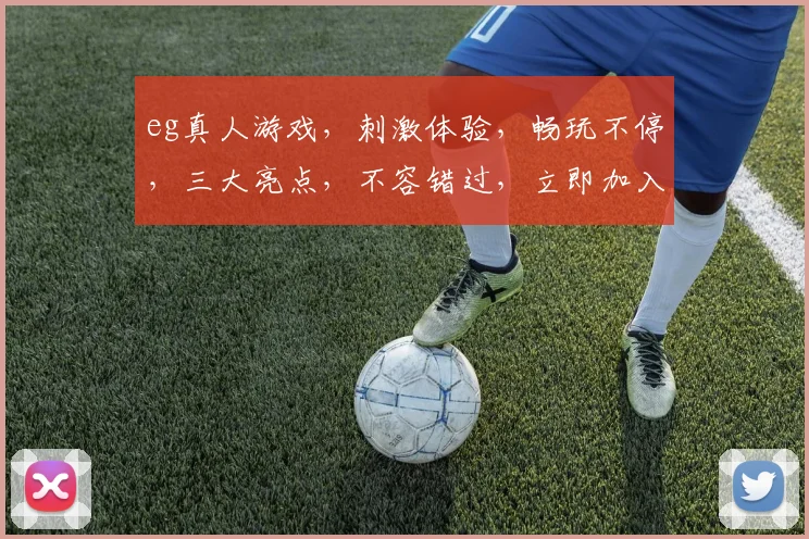 eg真人游戏，刺激体验，畅玩不停，三大亮点，不容错过，立即加入
