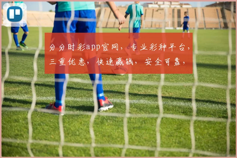 分分时彩app官网，专业彩种平台，三重优惠，快速赢钱，安全可靠，必看攻略，轻松赚取财富