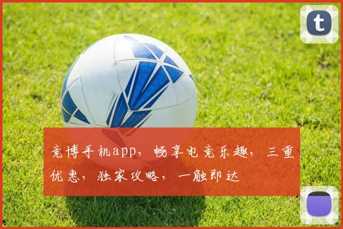 竞博手机app，畅享电竞乐趣，三重优惠，独家攻略，一触即达